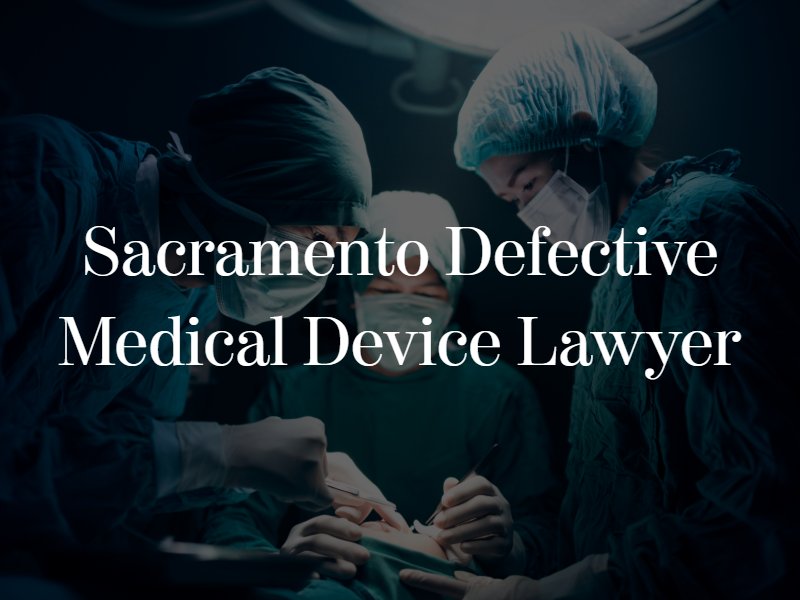 Sacramento Defective Medical Device Lawyer